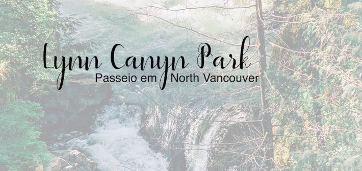 Conheça o Lynn Canyon Park em North Vancouver, um passeio com trilhas, ponte suspensa, cachoeira e muita natureza!