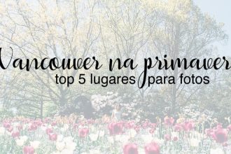 Veja meu top 5 lugares para fotografar em Vancouver na primavera!Clique para ler.
