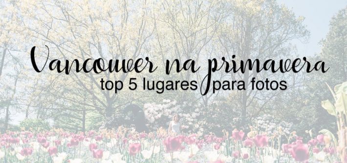 Veja meu top 5 lugares para fotografar em Vancouver na primavera!Clique para ler.